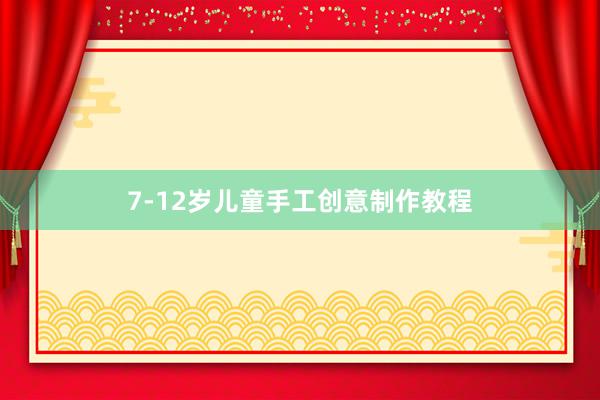 7-12岁儿童手工创意制作教程